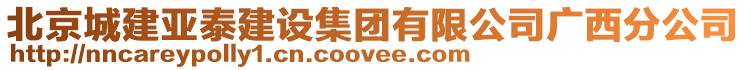 北京城建亞泰建設(shè)集團(tuán)有限公司廣西分公司