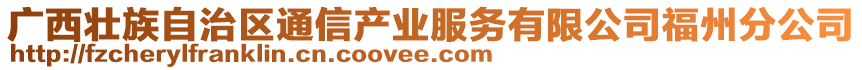 廣西壯族自治區(qū)通信產(chǎn)業(yè)服務(wù)有限公司福州分公司