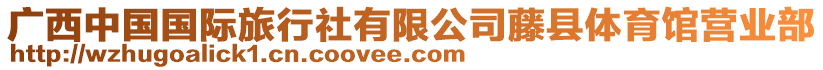 廣西中國國際旅行社有限公司藤縣體育館營業(yè)部