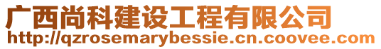 廣西尚科建設(shè)工程有限公司
