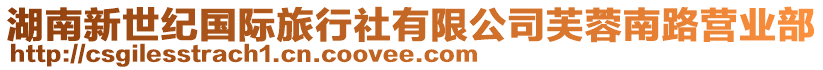 湖南新世紀(jì)國(guó)際旅行社有限公司芙蓉南路營(yíng)業(yè)部