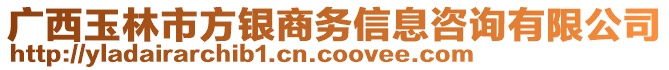 廣西玉林市方銀商務(wù)信息咨詢有限公司