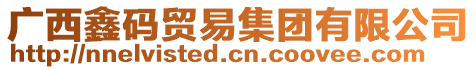 廣西鑫碼貿易集團有限公司