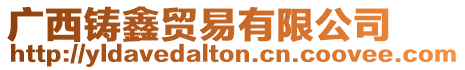 廣西鑄鑫貿(mào)易有限公司