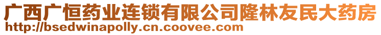 廣西廣恒藥業連鎖有限公司隆林友民大藥房