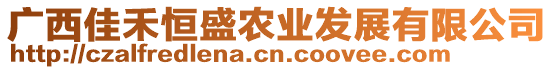 廣西佳禾恒盛農(nóng)業(yè)發(fā)展有限公司