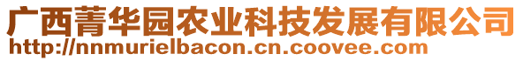 廣西菁華園農(nóng)業(yè)科技發(fā)展有限公司