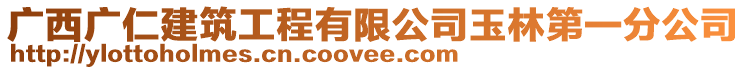 廣西廣仁建筑工程有限公司玉林第一分公司