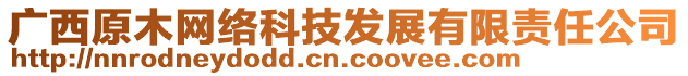 廣西原木網(wǎng)絡(luò)科技發(fā)展有限責(zé)任公司