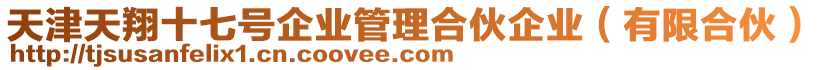 天津天翔十七號(hào)企業(yè)管理合伙企業(yè)（有限合伙）