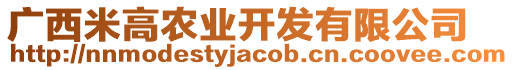 廣西米高農(nóng)業(yè)開發(fā)有限公司