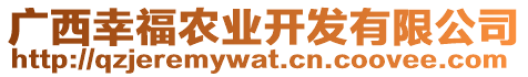 廣西幸福農(nóng)業(yè)開發(fā)有限公司