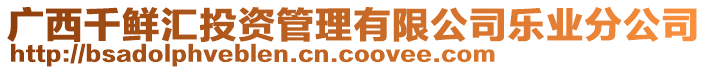 廣西千鮮匯投資管理有限公司樂業(yè)分公司