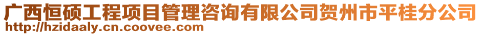 廣西恒碩工程項目管理咨詢有限公司賀州市平桂分公司