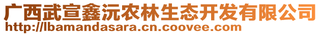 廣西武宣鑫沅農(nóng)林生態(tài)開(kāi)發(fā)有限公司