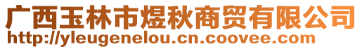 廣西玉林市煜秋商貿(mào)有限公司