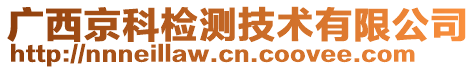 廣西京科檢測(cè)技術(shù)有限公司