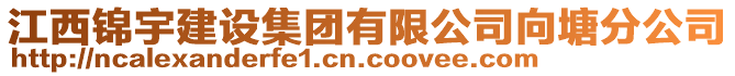 江西錦宇建設(shè)集團(tuán)有限公司向塘分公司
