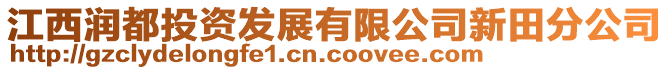 江西潤都投資發(fā)展有限公司新田分公司