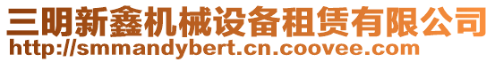 三明新鑫機(jī)械設(shè)備租賃有限公司