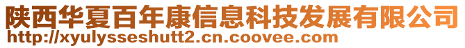 陜西華夏百年康信息科技發(fā)展有限公司