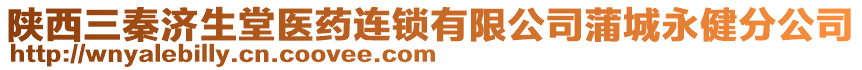 陜西三秦濟(jì)生堂醫(yī)藥連鎖有限公司蒲城永健分公司