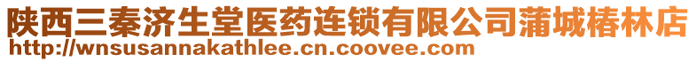 陜西三秦濟(jì)生堂醫(yī)藥連鎖有限公司蒲城椿林店