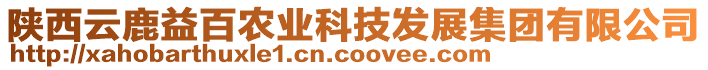 陜西云鹿益百農(nóng)業(yè)科技發(fā)展集團有限公司