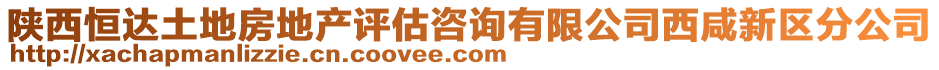 陜西恒達土地房地產評估咨詢有限公司西咸新區分公司