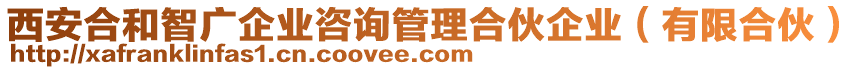 西安合和智广企业咨询管理合伙企业（有限合伙）