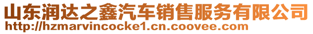 山東潤(rùn)達(dá)之鑫汽車(chē)銷(xiāo)售服務(wù)有限公司