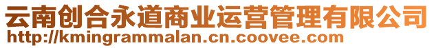 云南創(chuàng)合永道商業(yè)運(yùn)營管理有限公司