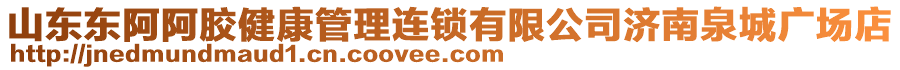 山東東阿阿膠健康管理連鎖有限公司濟(jì)南泉城廣場(chǎng)店