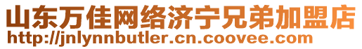 山東萬佳網(wǎng)絡(luò)濟(jì)寧兄弟加盟店