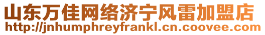 山東萬佳網絡濟寧風雷加盟店