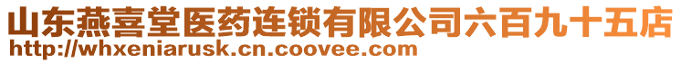 山東燕喜堂醫(yī)藥連鎖有限公司六百九十五店