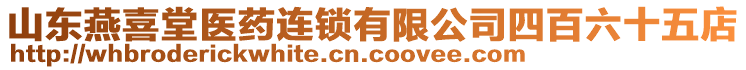 山東燕喜堂醫(yī)藥連鎖有限公司四百六十五店