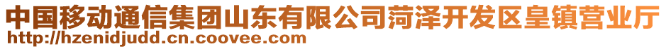 中國移動通信集團山東有限公司菏澤開發(fā)區(qū)皇鎮(zhèn)營業(yè)廳