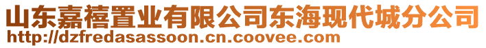 山東嘉禧置業(yè)有限公司東海現代城分公司