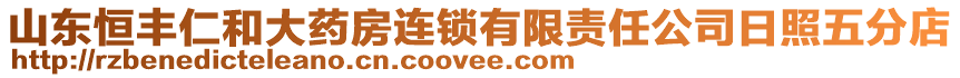 山東恒豐仁和大藥房連鎖有限責(zé)任公司日照五分店