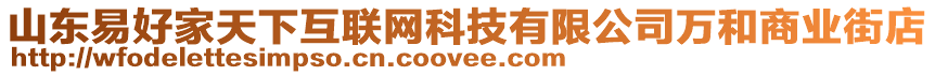 山東易好家天下互聯(lián)網(wǎng)科技有限公司萬和商業(yè)街店