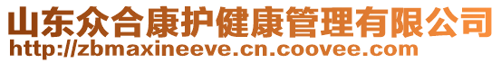 山東眾合康護(hù)健康管理有限公司