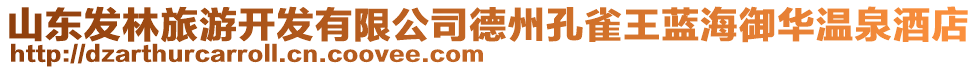 山東發林旅游開發有限公司德州孔雀王藍海御華溫泉酒店