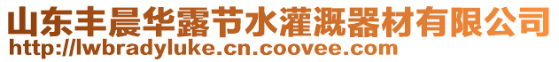 山東豐晨華露節水灌溉器材有限公司