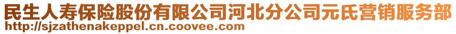 民生人壽保險(xiǎn)股份有限公司河北分公司元氏營(yíng)銷服務(wù)部