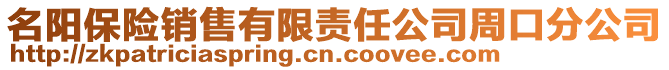 名阳保险销售有限责任公司周口分公司