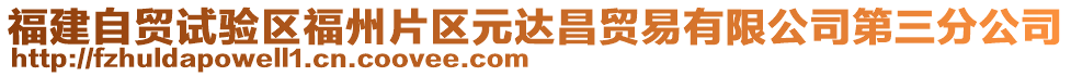 福建自貿(mào)試驗(yàn)區(qū)福州片區(qū)元達(dá)昌貿(mào)易有限公司第三分公司