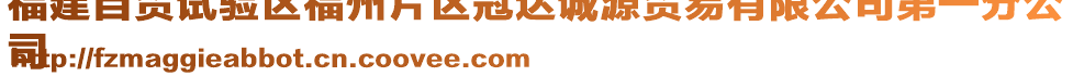 福建自貿(mào)試驗(yàn)區(qū)福州片區(qū)冠達(dá)誠源貿(mào)易有限公司第一分公
司