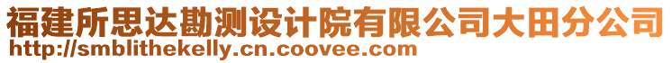 福建所思達勘測設(shè)計院有限公司大田分公司