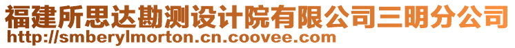 福建所思達勘測設計院有限公司三明分公司